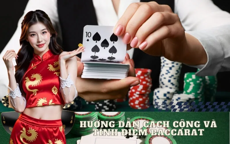 Hướng Dẫn Cách Cộng và Tính Điểm Baccarat Chi Tiết