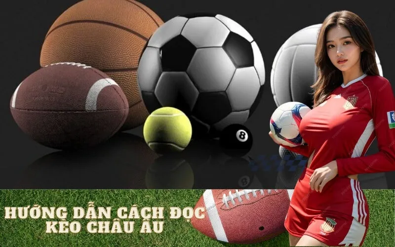 Hướng dẫn cách đọc kèo Châu Âu