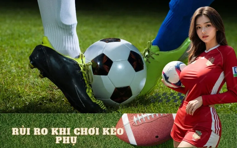 Rủi Ro Khi Chơi Kèo Phụ