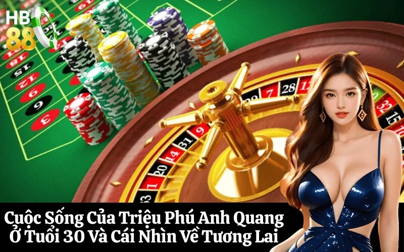 Cuộc Sống Của Triệu Phú Anh Quang Ở Tuổi 30 Và Cái Nhìn Về Tương Lai