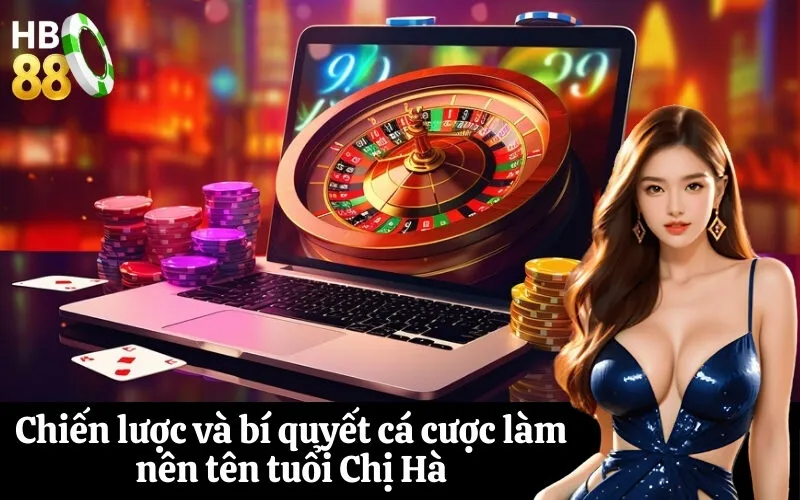 Chiến lược và bí quyết cá cược làm nên tên tuổi Chị Hà